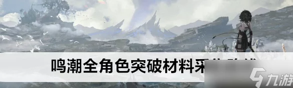 【独家爆料】鸣潮吟霖培养材料与突破材料最新汇总大全及高效获取攻略分享